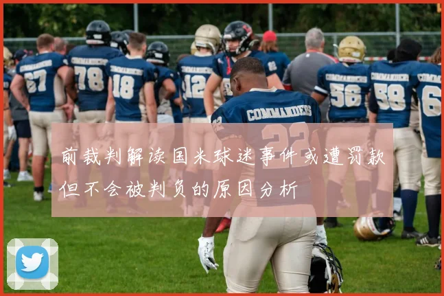 前裁判解读国米球迷事件或遭罚款但不会被判负的原因分析